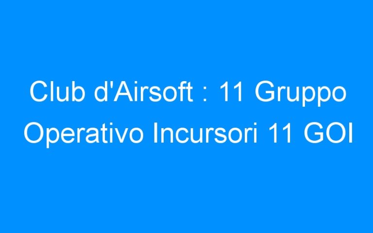 Club d’Airsoft : 11 Gruppo Operativo Incursori 11 GOI