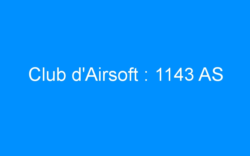 You are currently viewing Club d’Airsoft : 1143 AS