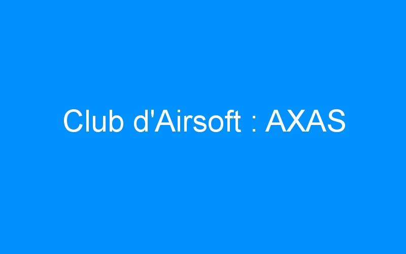 You are currently viewing Club d’Airsoft : AXAS