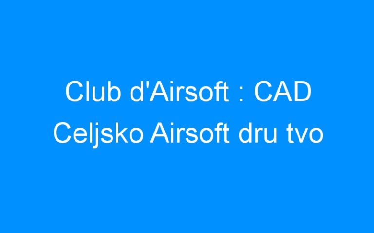Lire la suite à propos de l’article Club d’Airsoft : CAD Celjsko Airsoft dru tvo