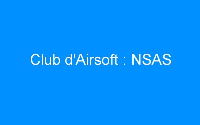 Lire la suite à propos de l’article Club d’Airsoft : NSAS