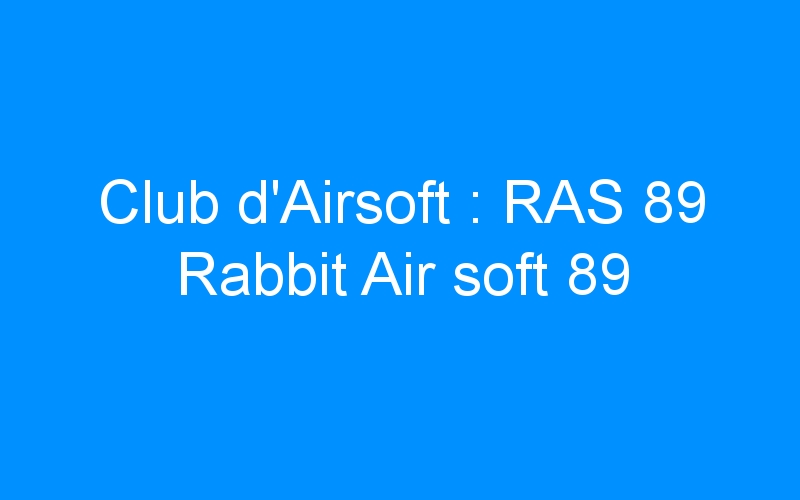 You are currently viewing Club d’Airsoft : RAS 89 Rabbit Air soft 89