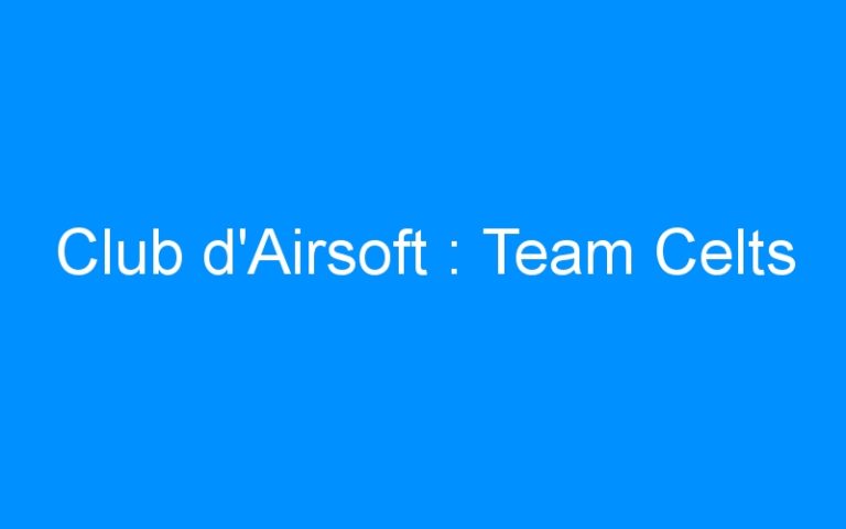 Lire la suite à propos de l’article Club d’Airsoft : Team Celts