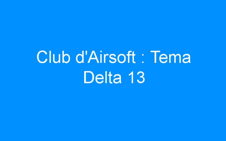Lire la suite à propos de l’article Club d’Airsoft : Tema Delta 13