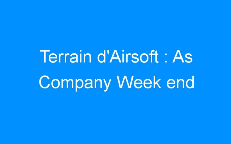 Terrain d’Airsoft : As Company Week end