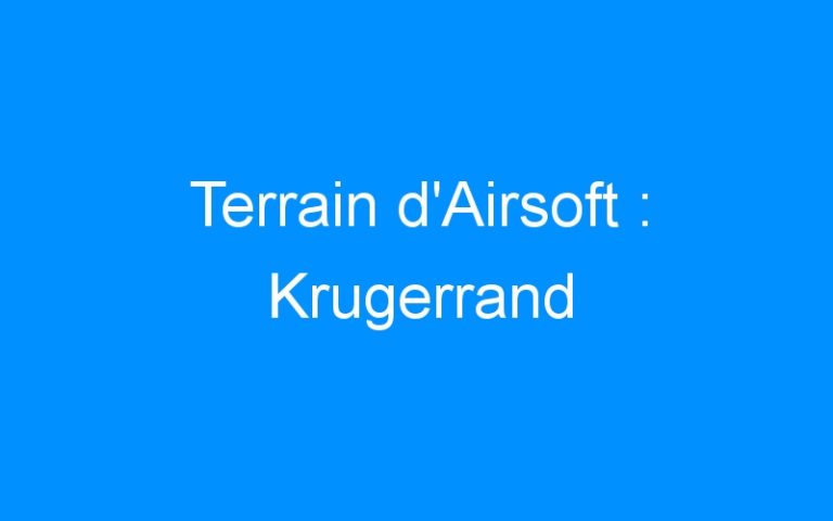 Lire la suite à propos de l’article Terrain d’Airsoft : Krugerrand