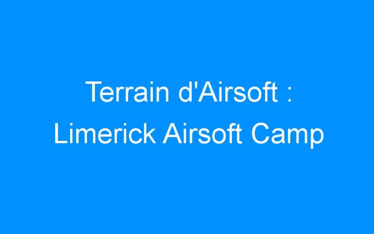 Terrain d’Airsoft : Limerick Airsoft Camp