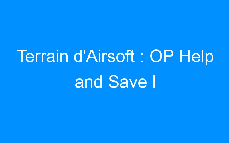 Terrain d’Airsoft : OP Help and Save I